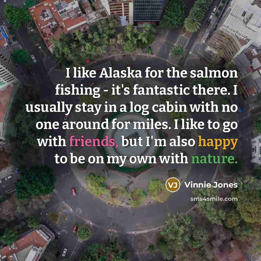 “I like Alaska for the salmon fishing - it's fantastic…” quote by Vinnie Jones