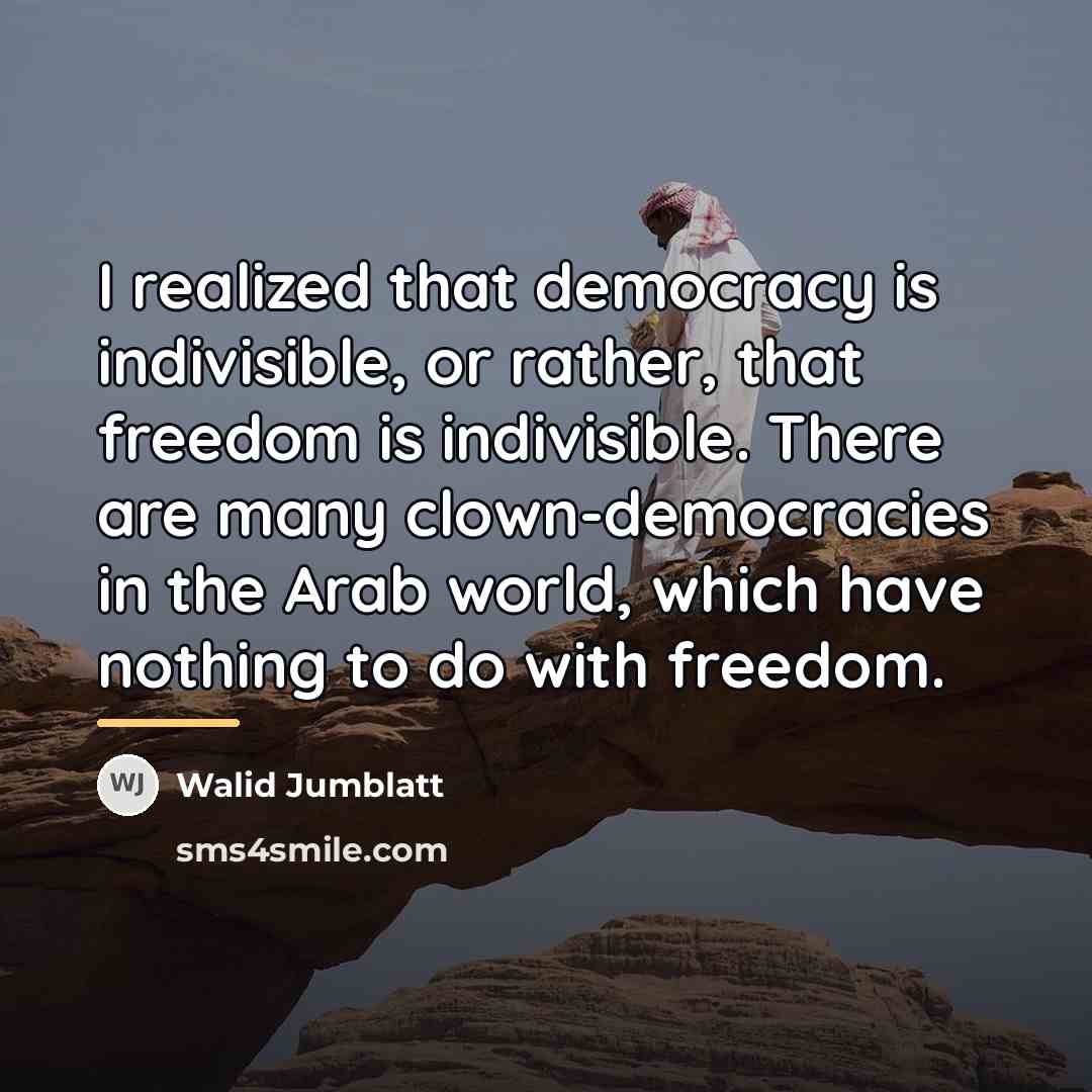 “I realized that democracy is indivisible, or rather, that freedom…” quote by Walid Jumblatt