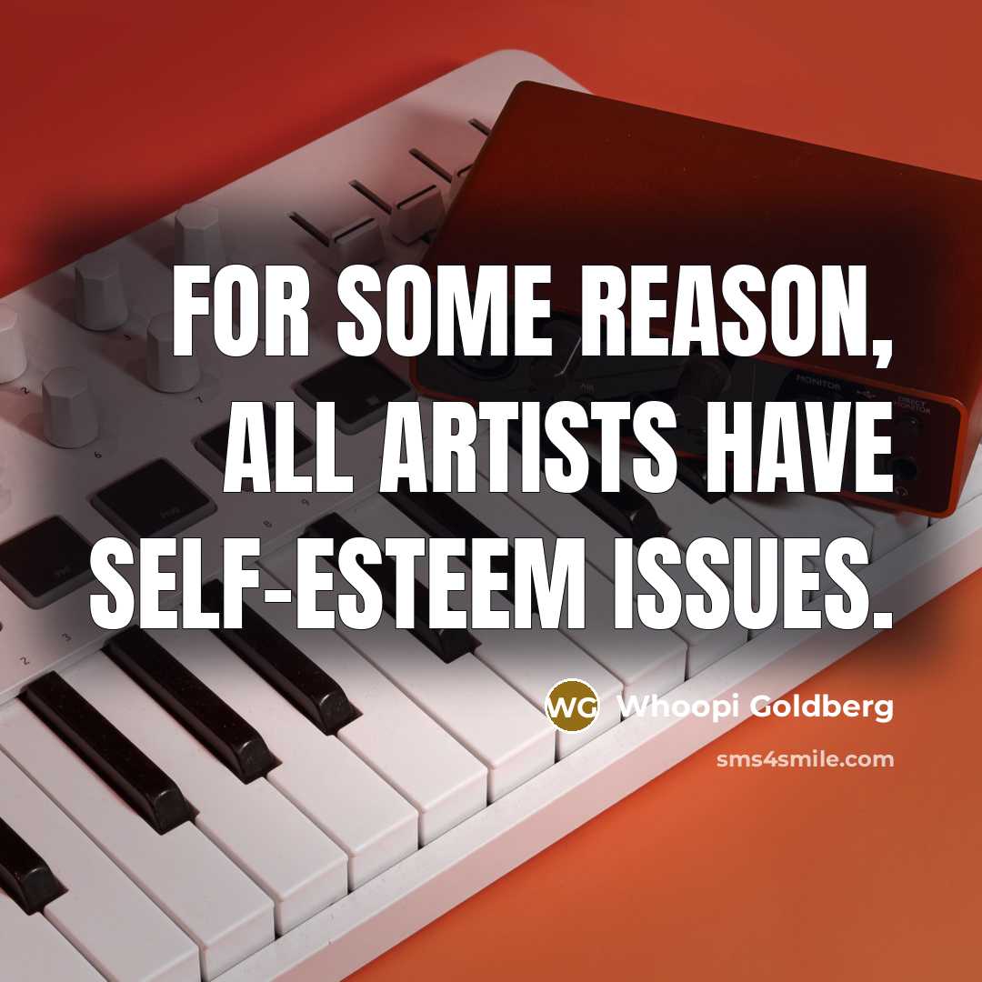 “For some reason, all artists have self-esteem issues.…” quote by Whoopi Goldberg
