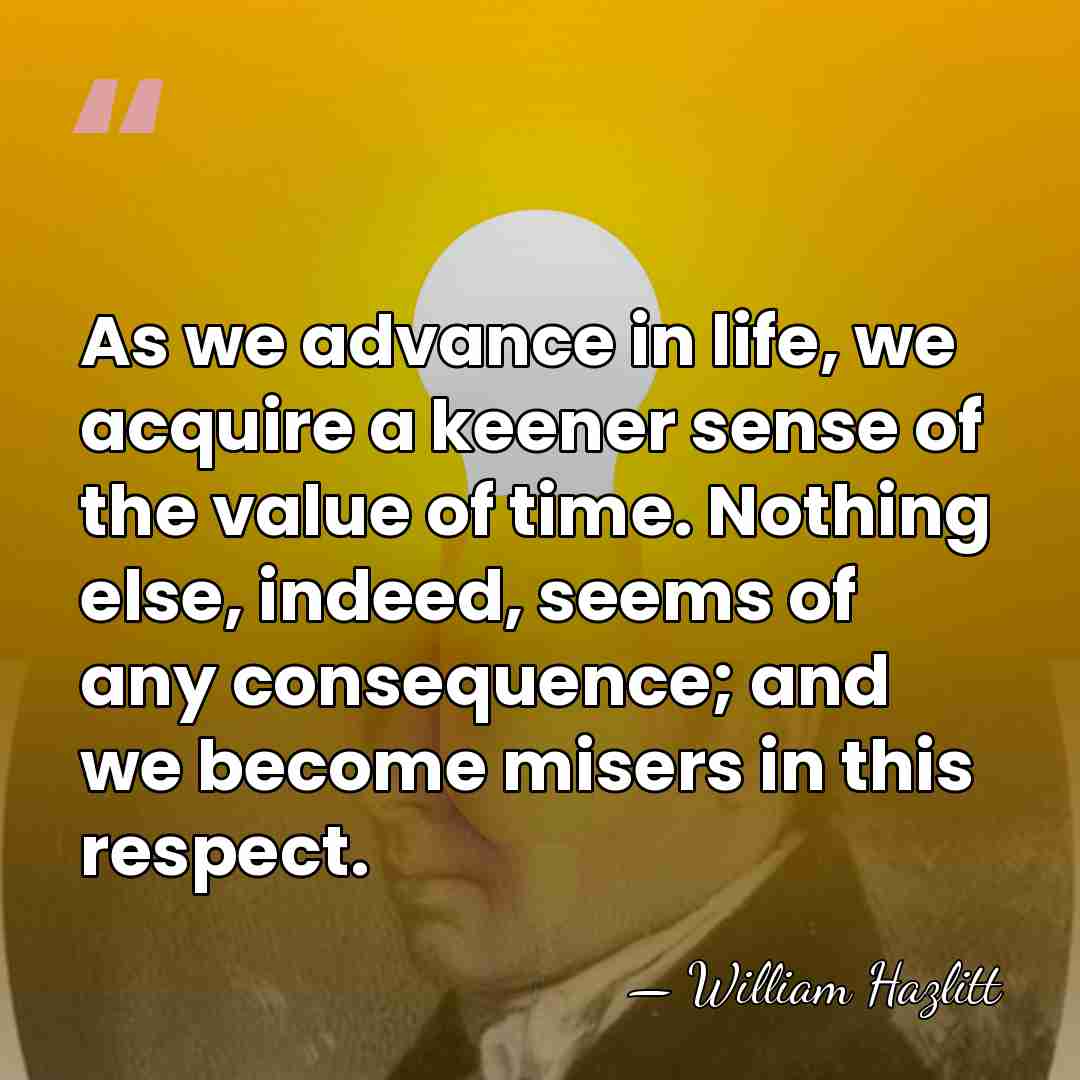 As we advance in life, we acquire a keener sense of the&hellip; - William Hazlitt