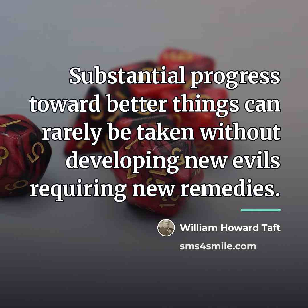 “Substantial progress toward better things can rarely be taken without…” quote by William Howard Taft
