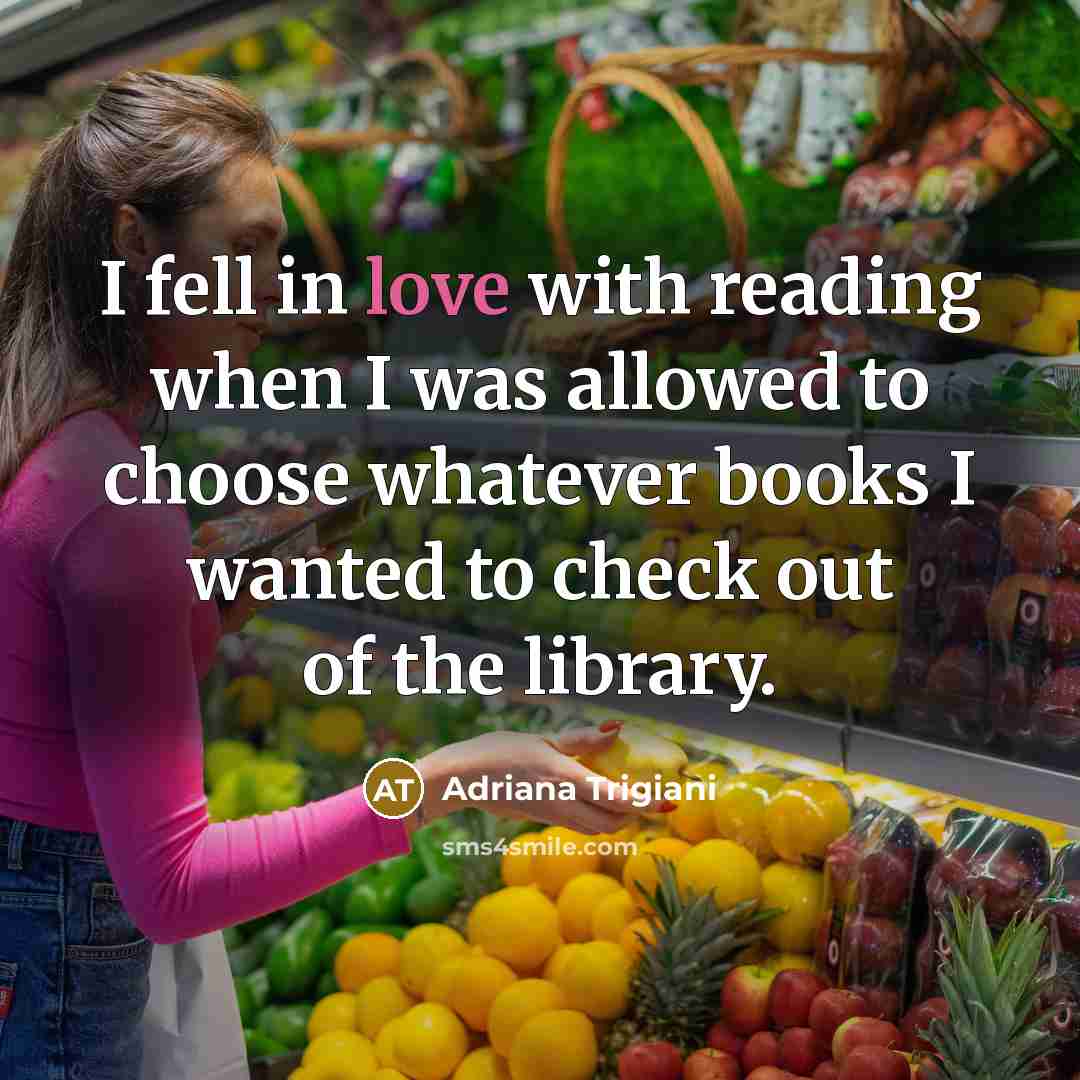 “I fell in love with reading when I was allowed…” quote by Adriana Trigiani