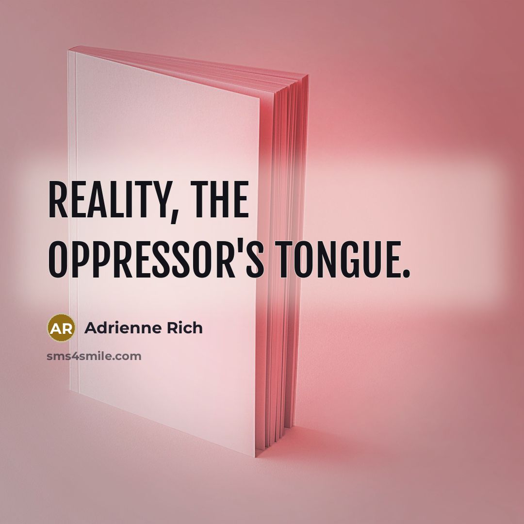 “Reality, the oppressor's tongue.…” quote by Adrienne Rich