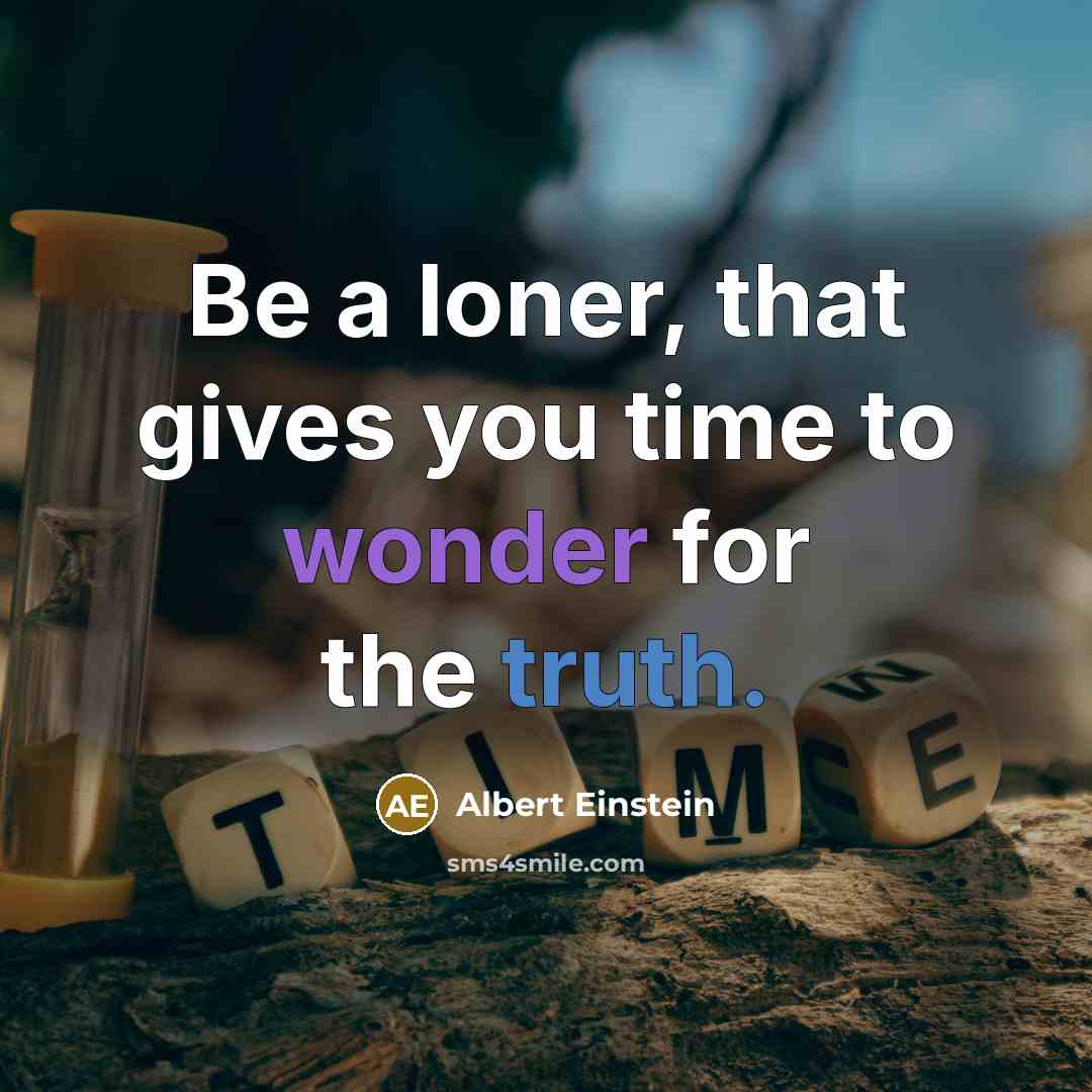 “Be a loner, that gives you time to wonder for…” quote by Albert Einstein