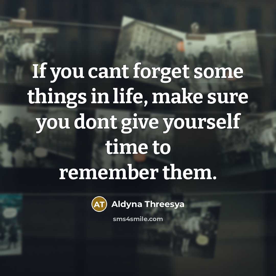 “If you cant forget some things in life, make sure…” quote by Aldyna Threesya
