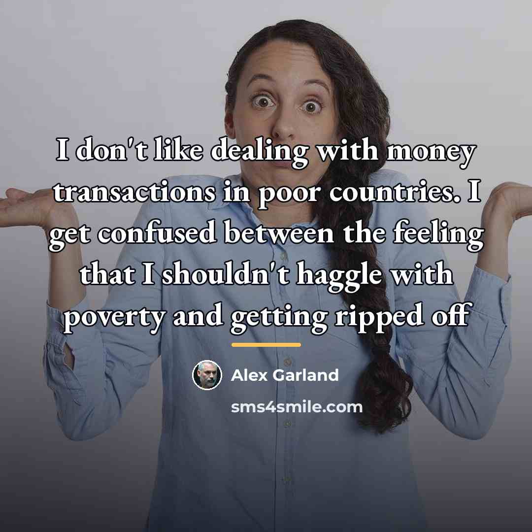 “I don't like dealing with money transactions in poor countries.…” quote by Alex Garland