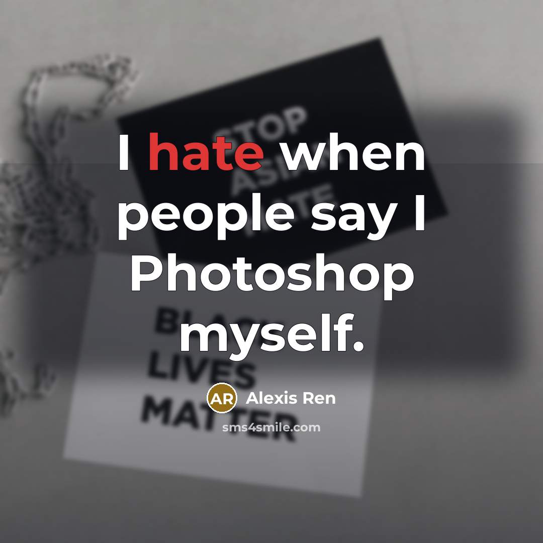 “I hate when people say I Photoshop myself.…” quote by Alexis Ren