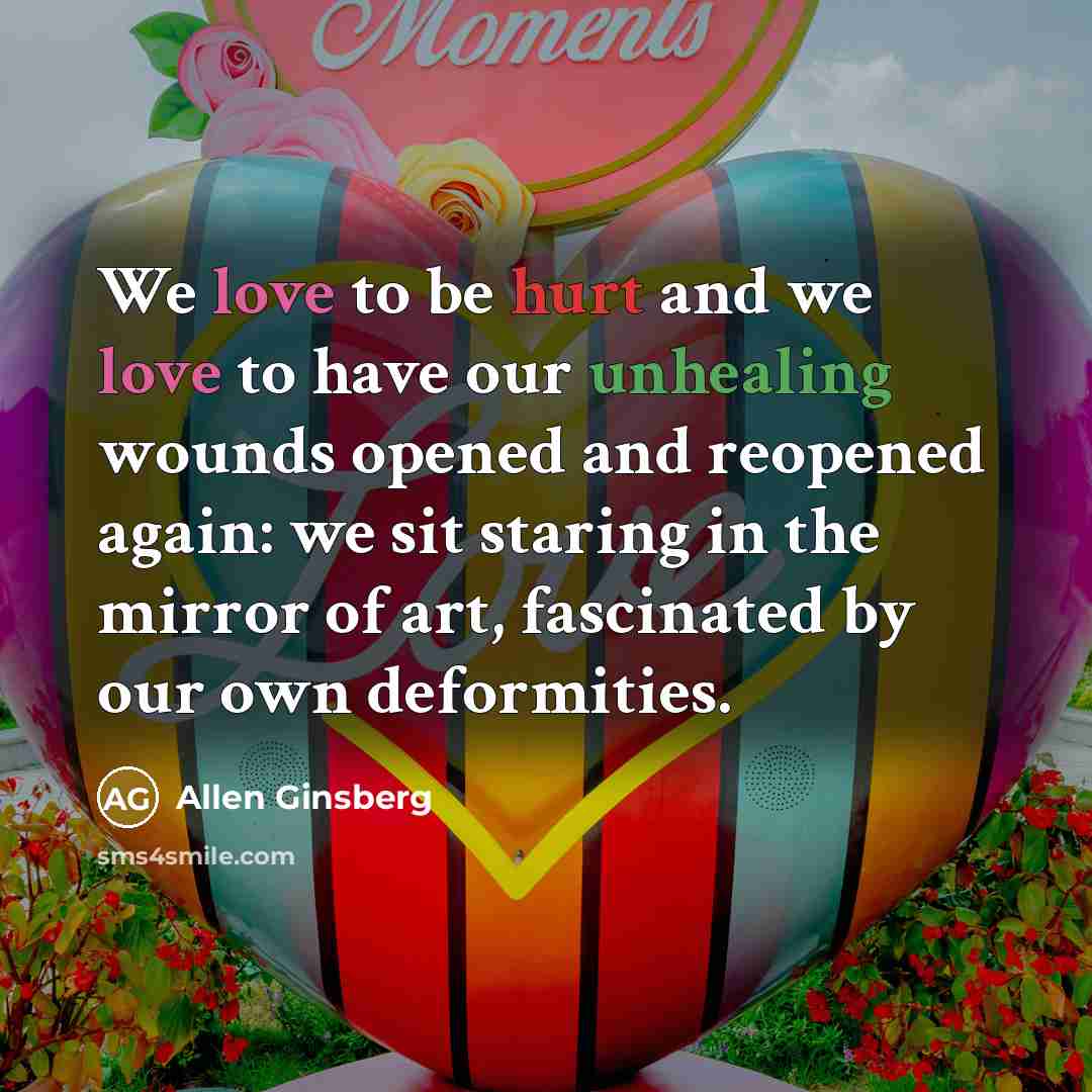 “We love to be hurt and we love to have…” quote by Allen Ginsberg