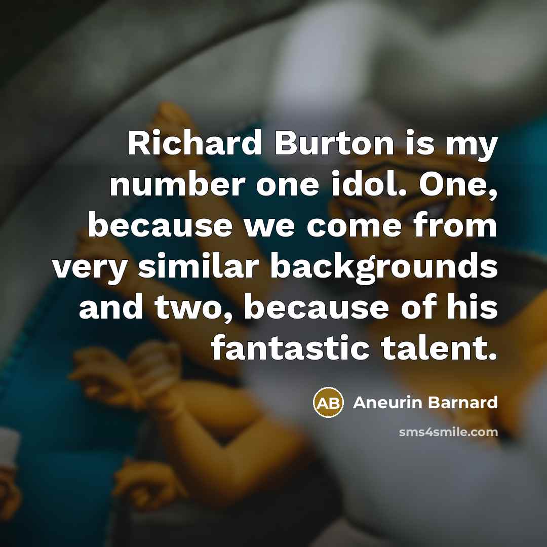 “Richard Burton is my number one idol. One, because we…” quote by Aneurin Barnard