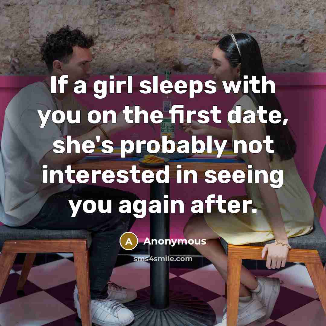 “If a girl sleeps with you on the first date,…” quote by Anonymous
