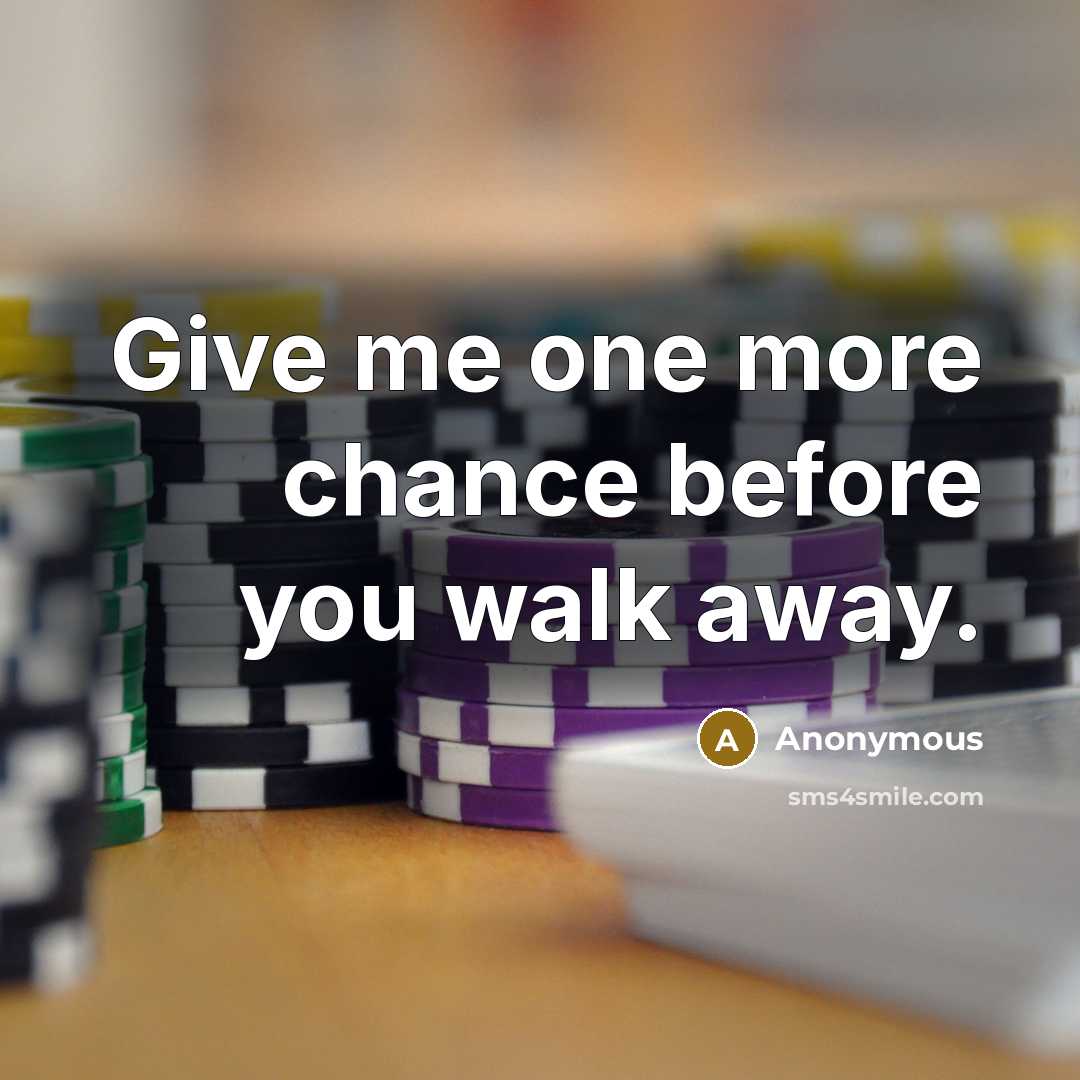 “Give me one more chance before you walk away.” quote by Anonymous