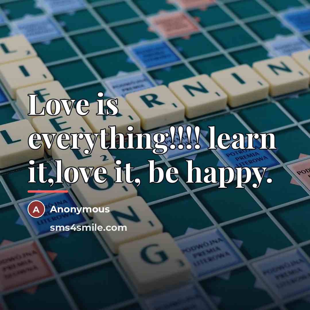 “Love is everything!!!! learn it,love it, be happy.…” quote by Anonymous