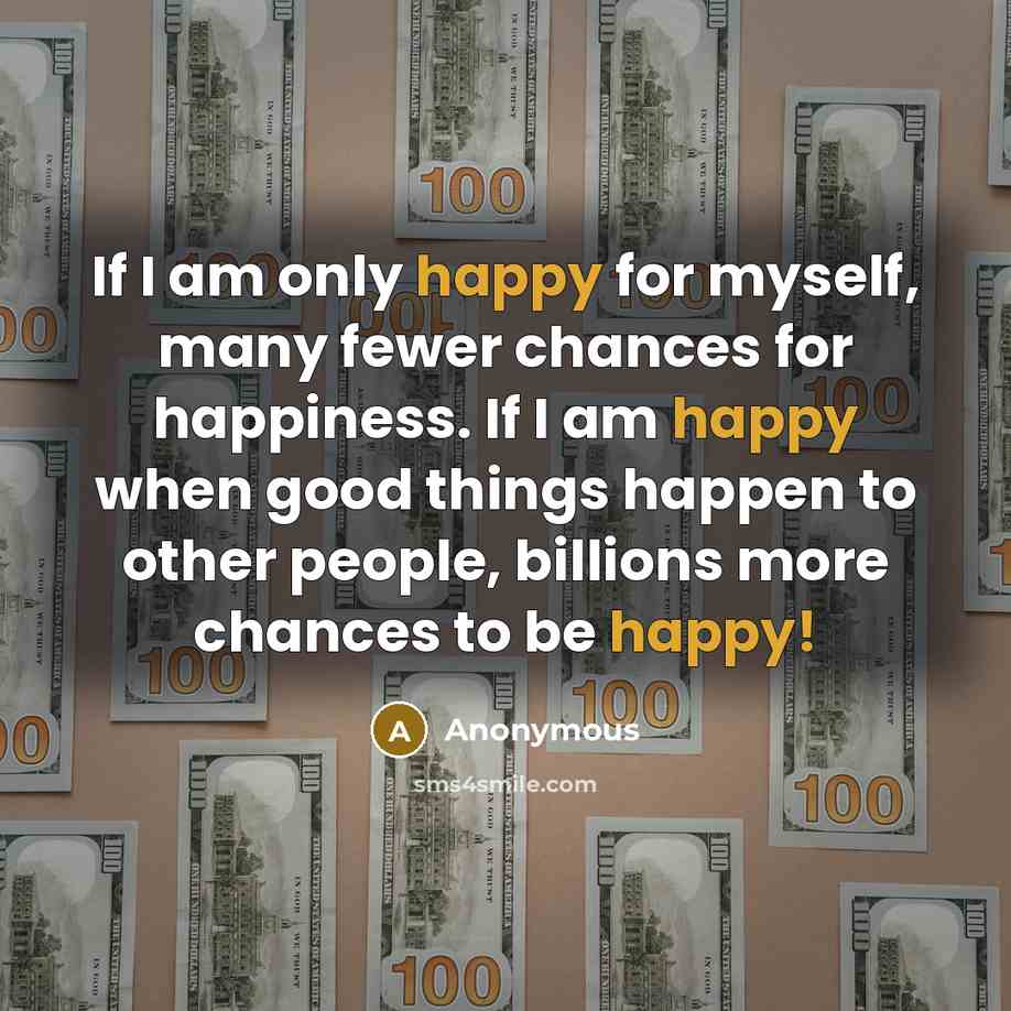“If I am only happy for myself, many fewer chances…” quote by Anonymous