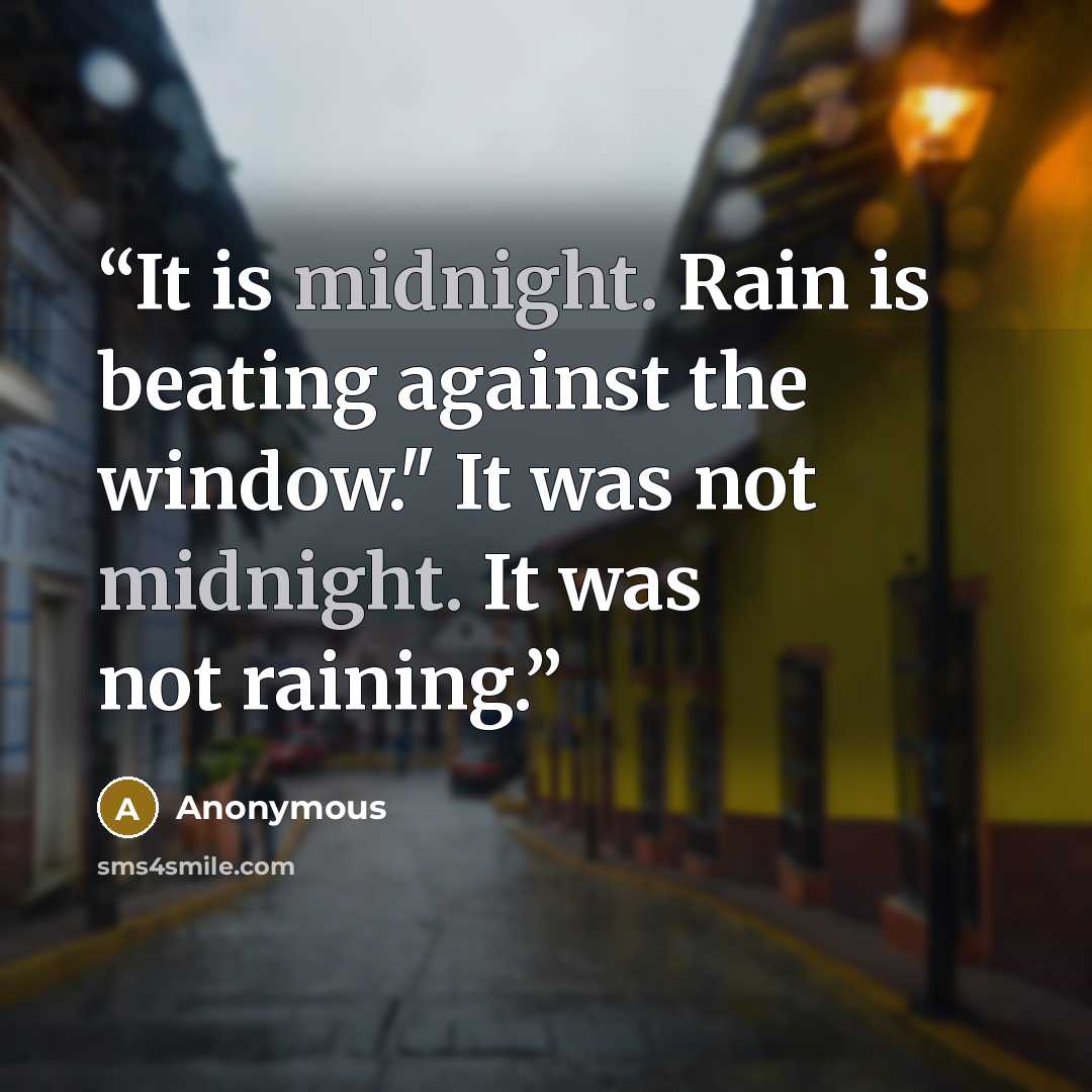 “It is midnight. Rain is beating against the window." It was not midnight. It was not raining.” quote by Anonymous