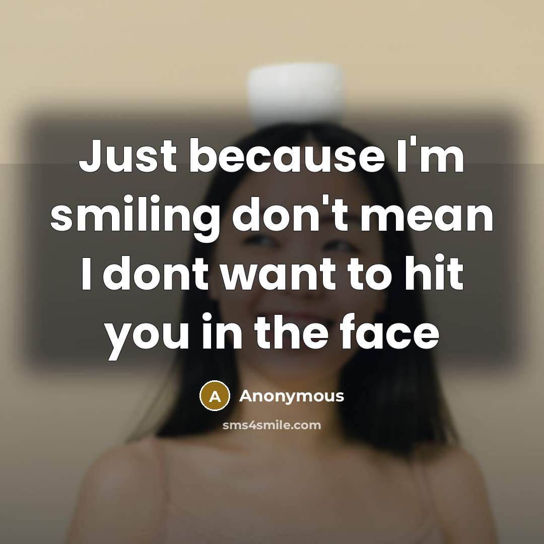 “Just because I'm smiling don't mean I dont want to…” quote by Anonymous