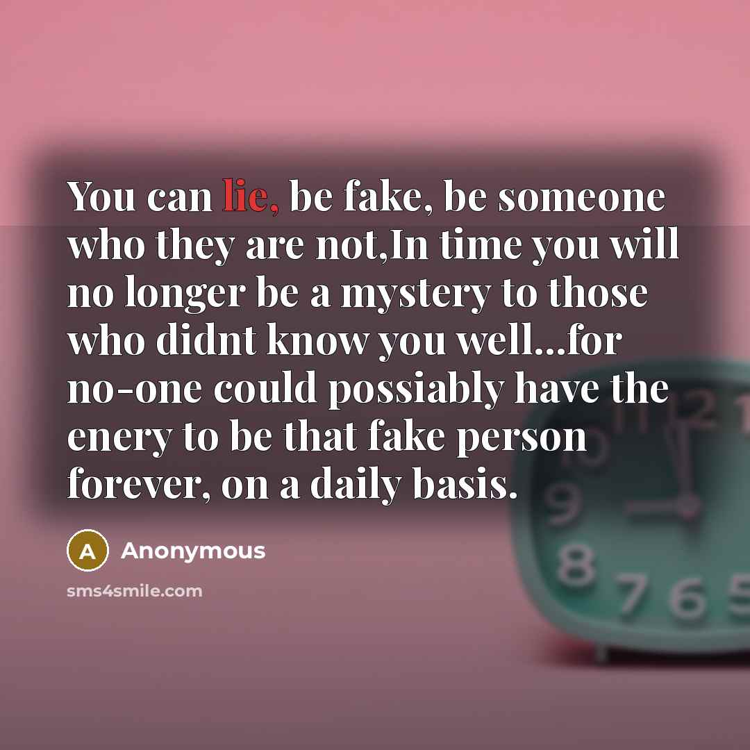 “You can lie, be fake, be someone who they are…” quote by Anonymous