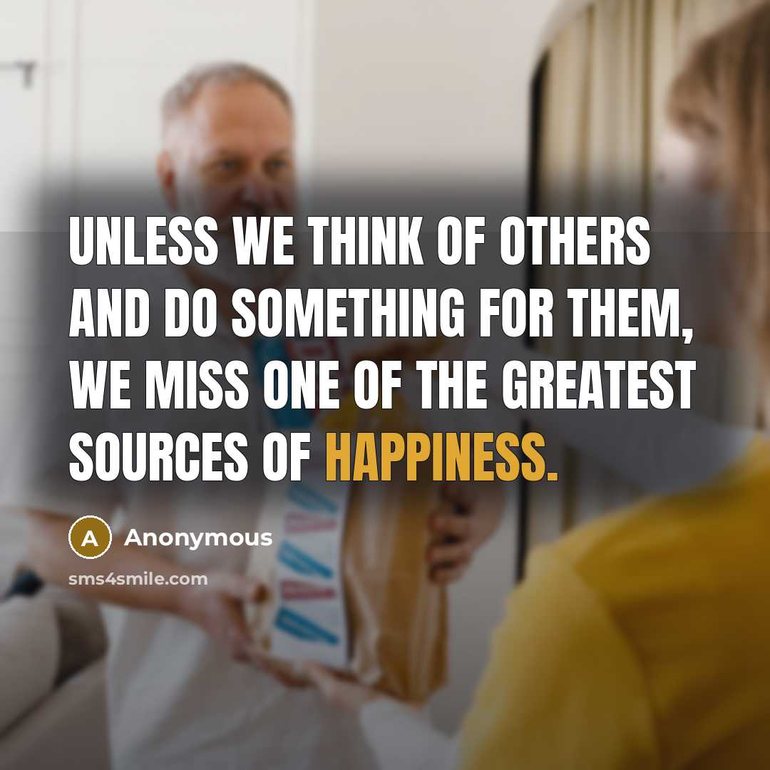 “Unless we think of others and do something for them,…” quote by Anonymous