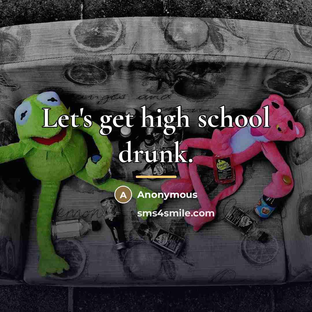 “Let's get high school drunk.…” quote by Anonymous