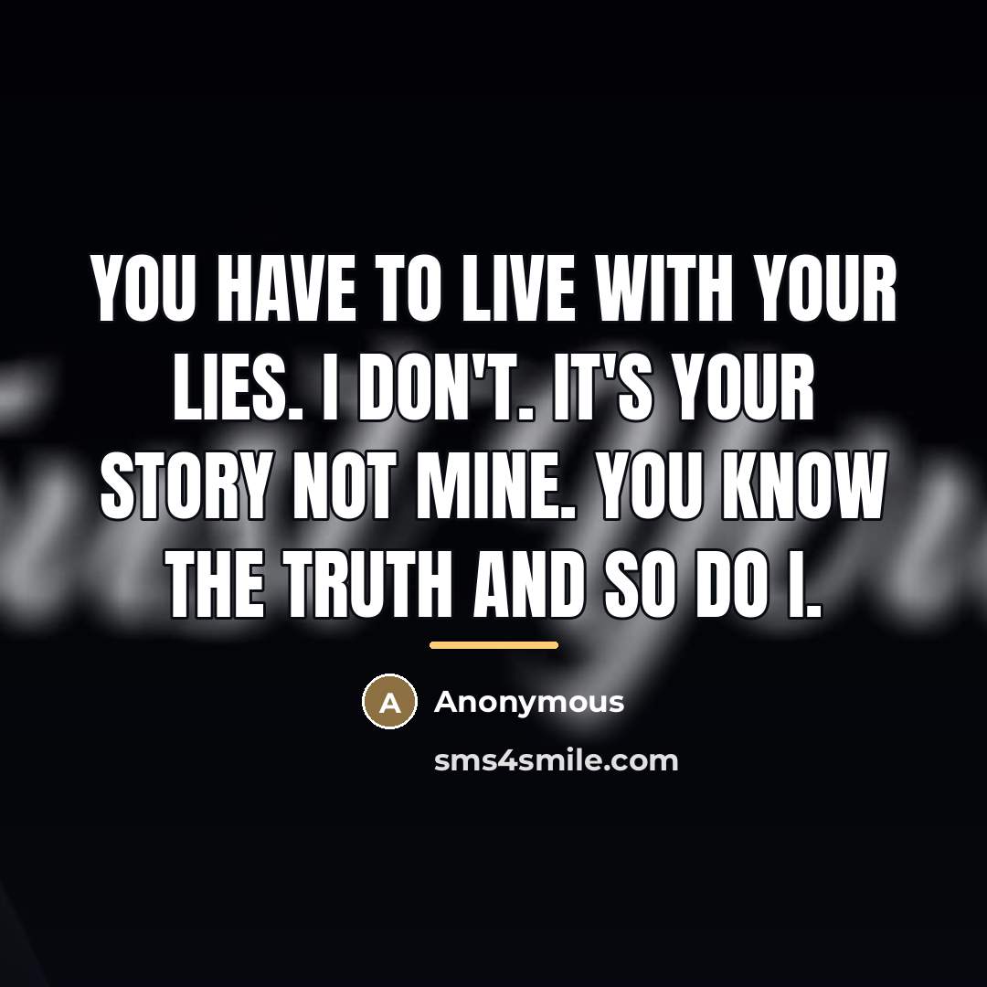 “You have to live with your lies. I don't. It's…” quote by Anonymous