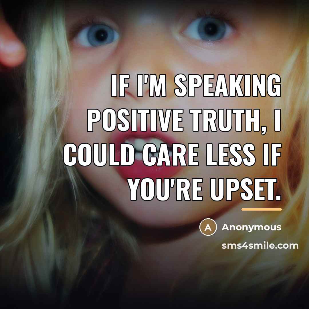 “If I'm speaking positive truth, I could care less if…” quote by Anonymous