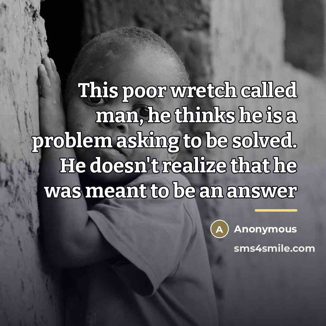 “This poor wretch called man, he thinks he is a…” quote by Anonymous