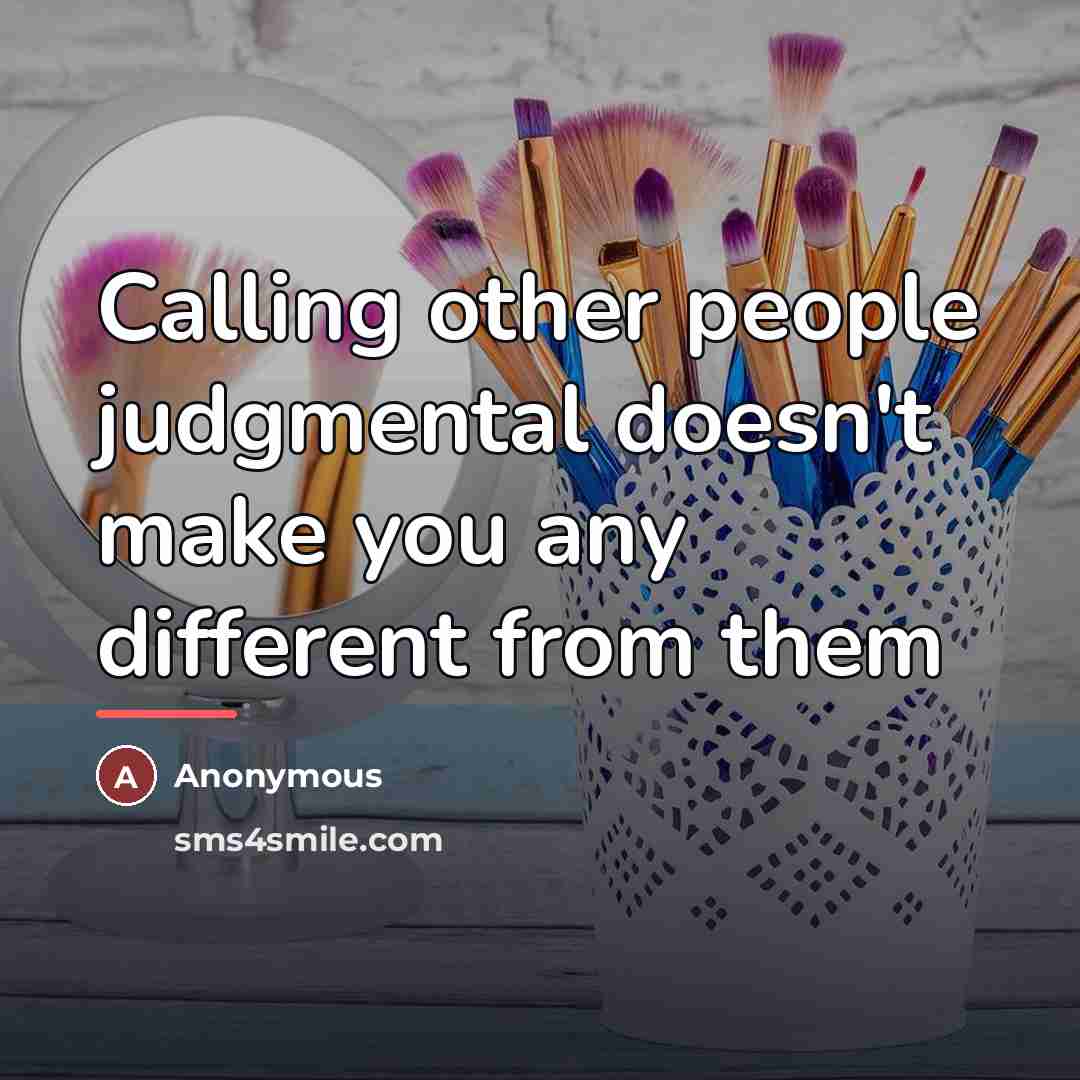 “Calling other people judgmental doesn't make you any different from…” quote by Anonymous