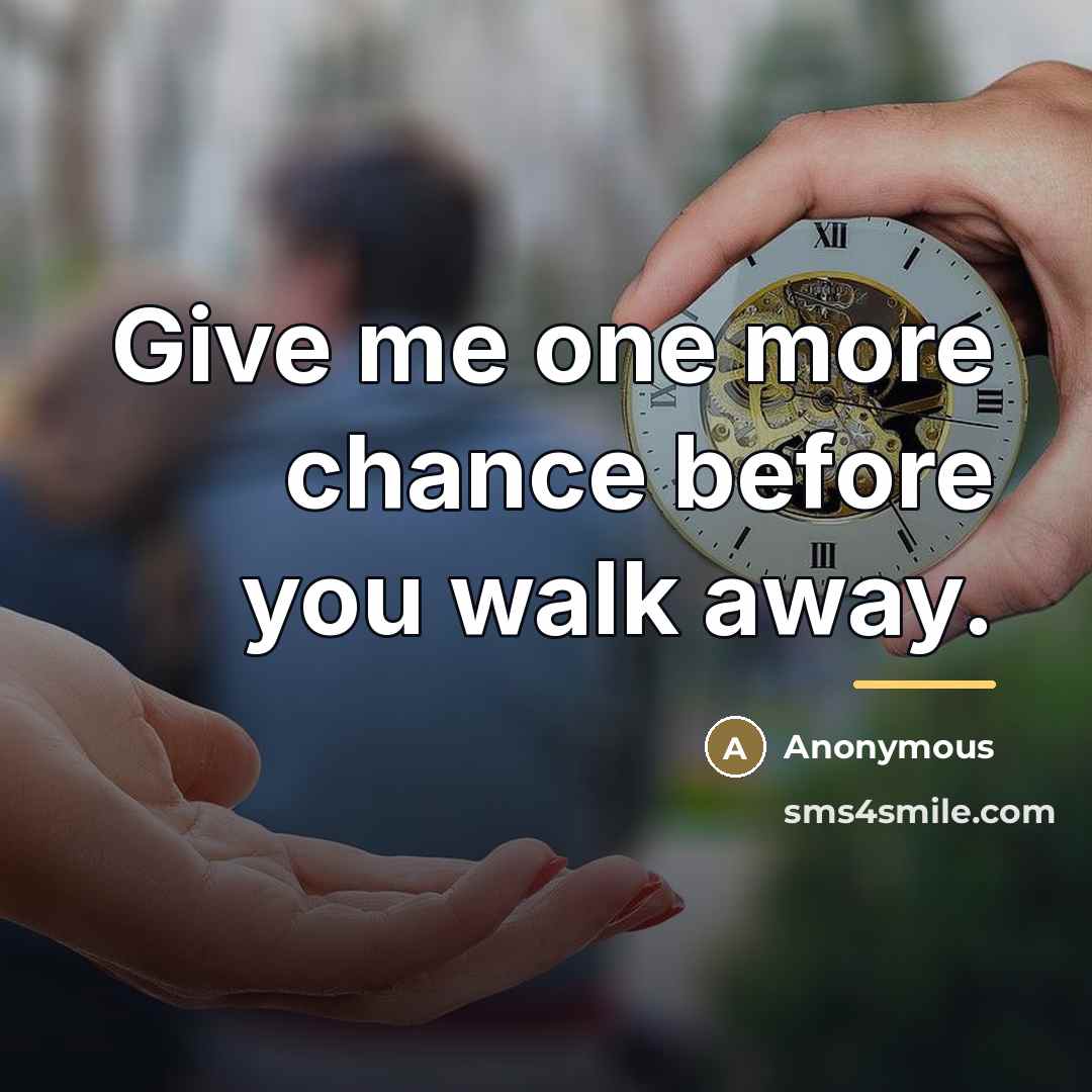 “Give me one more chance before you walk away.…” quote by Anonymous