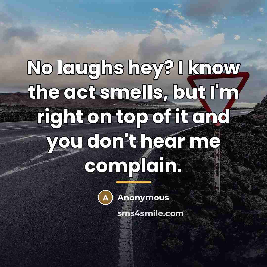 “No laughs hey? I know the act smells, but I'm…” quote by Anonymous