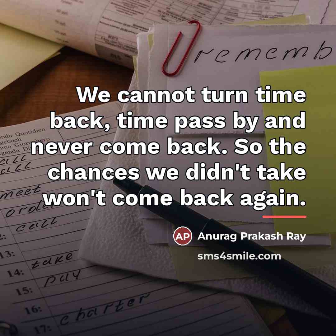 “We cannot turn time back, time pass by and never…” quote by Anurag Prakash Ray