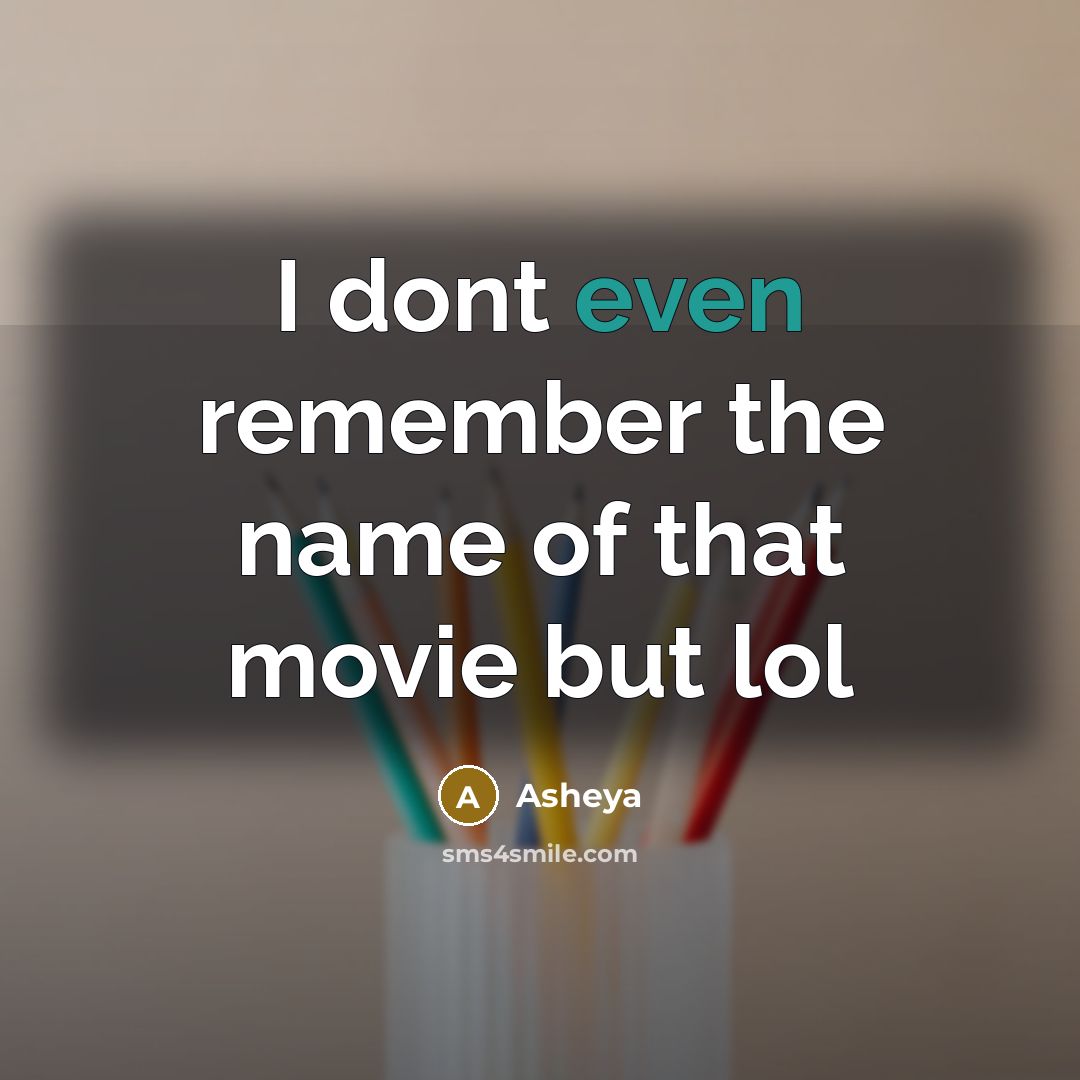 “I dont even remember the name of that movie but…” quote by Asheya