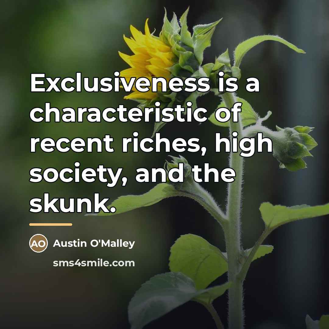 “Exclusiveness is a characteristic of recent riches, high society, and…” quote by Austin O'Malley