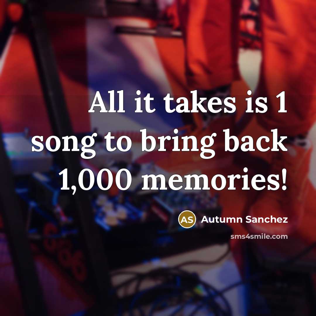 “All it takes is 1 song to bring back 1,000 memories!” quote by Autumn Sanchez
