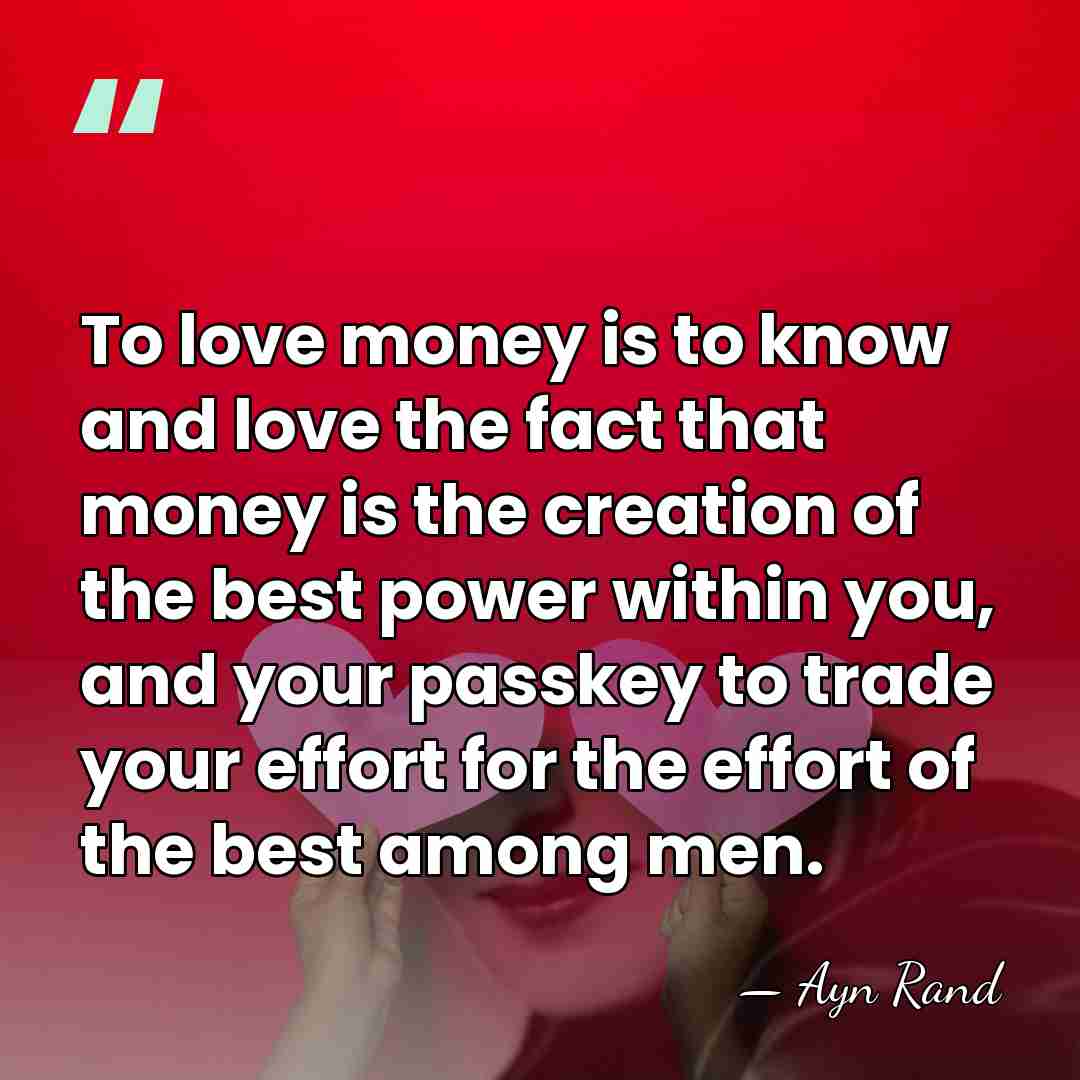 To love money is to know and love the fact that money&hellip; - Ayn Rand