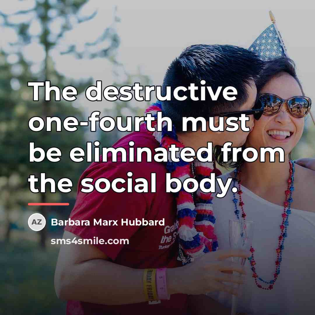 “The destructive one-fourth must be eliminated from the social body.…” quote by Barbara Marx Hubbard