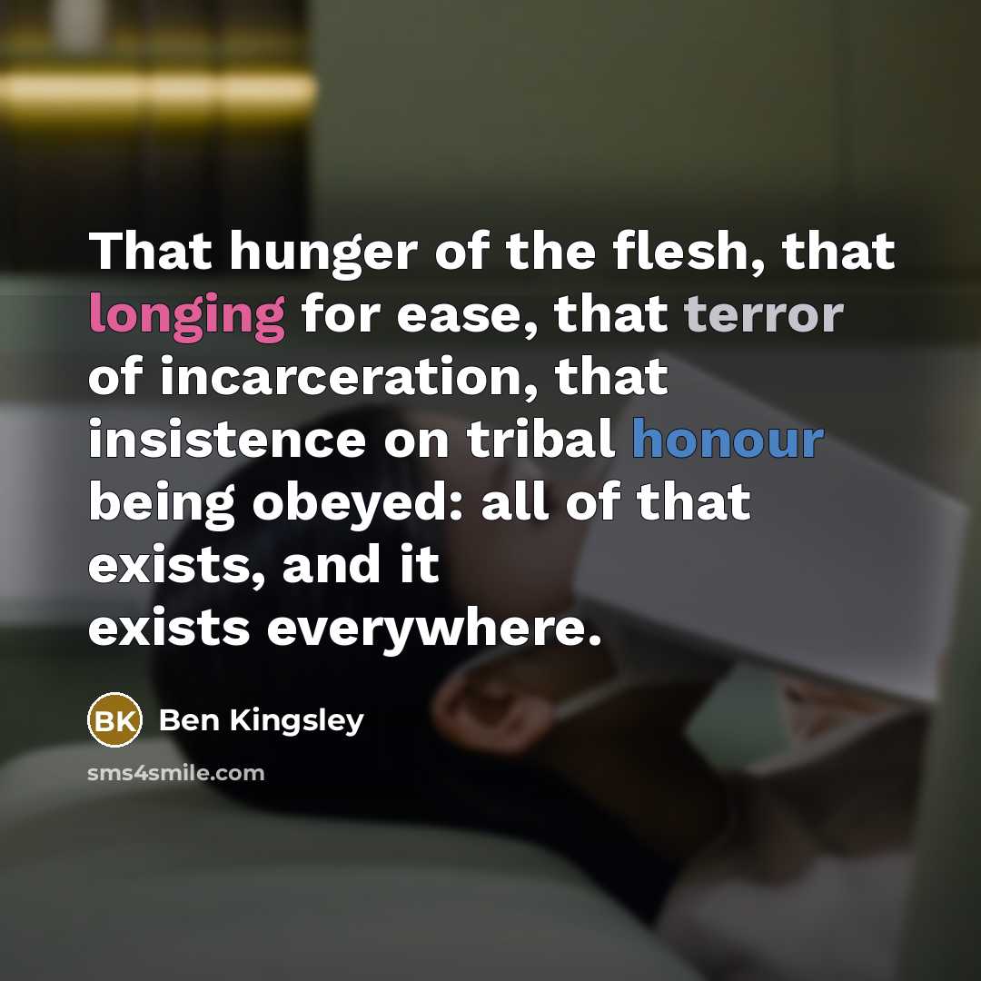 “That hunger of the flesh, that longing for ease, that…” quote by Ben Kingsley