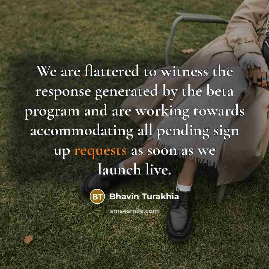 “We are flattered to witness the response generated by the…” quote by Bhavin Turakhia