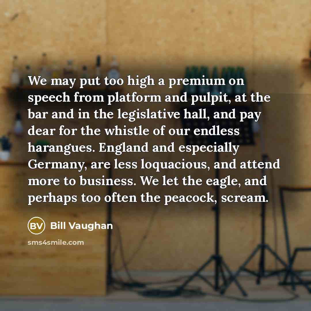 “We may put too high a premium on speech from…” quote by Bill Vaughan