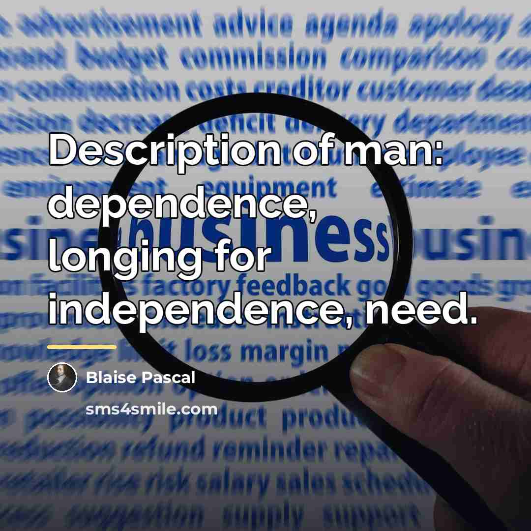 “Description of man: dependence, longing for independence, need.…” quote by Blaise Pascal