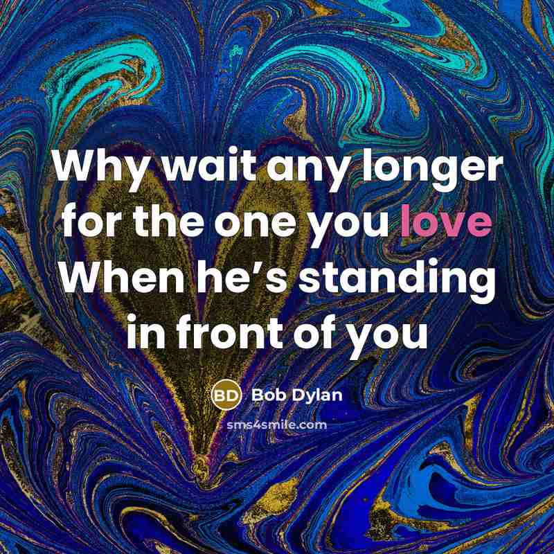 “Why wait any longer for the one you love When…” quote by Bob Dylan