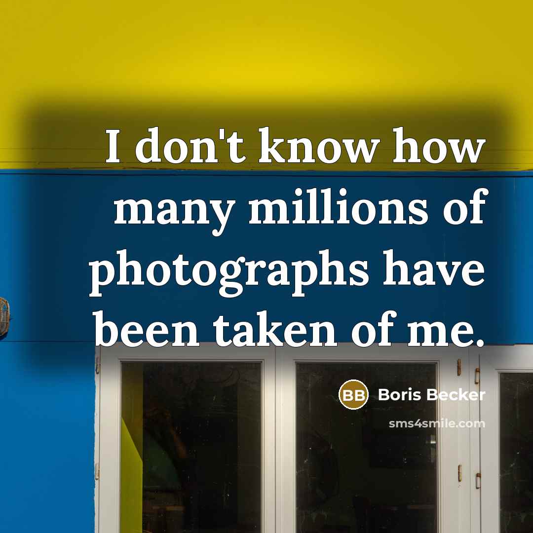 “I don't know how many millions of photographs have been…” quote by Boris Becker