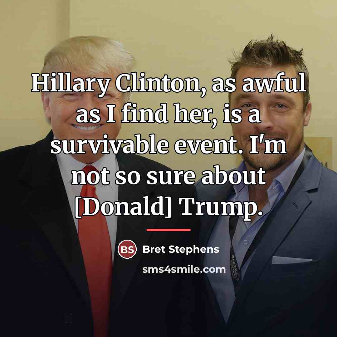 “Hillary Clinton, as awful as I find her, is a…” quote by Bret Stephens