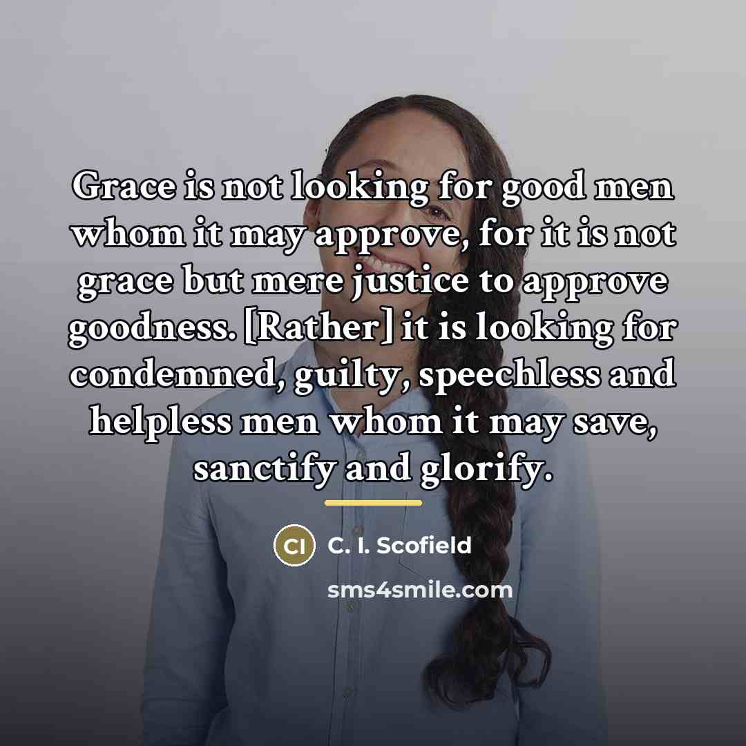 “Grace is not looking for good men whom it may…” quote by C. I. Scofield
