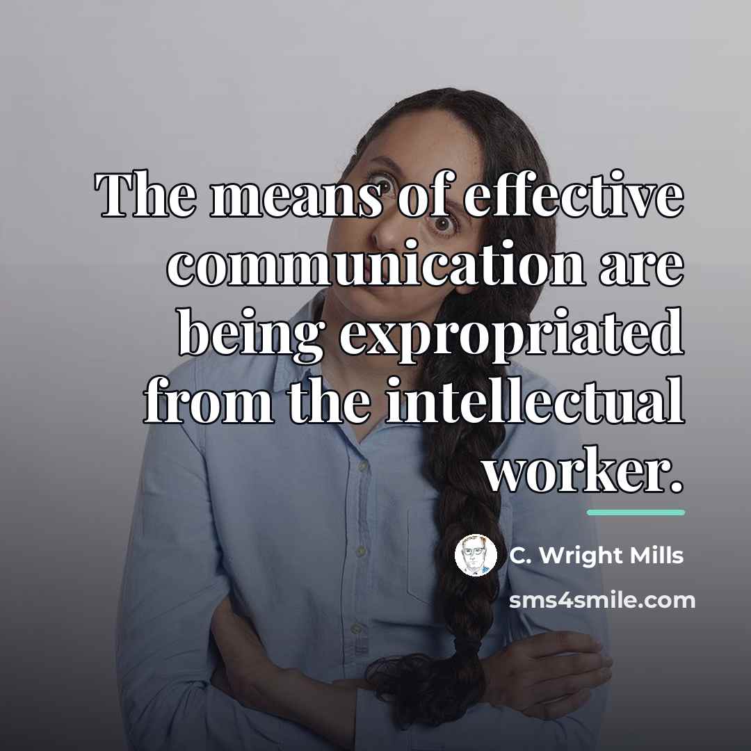 “The means of effective communication are being expropriated from the…” quote by C. Wright Mills