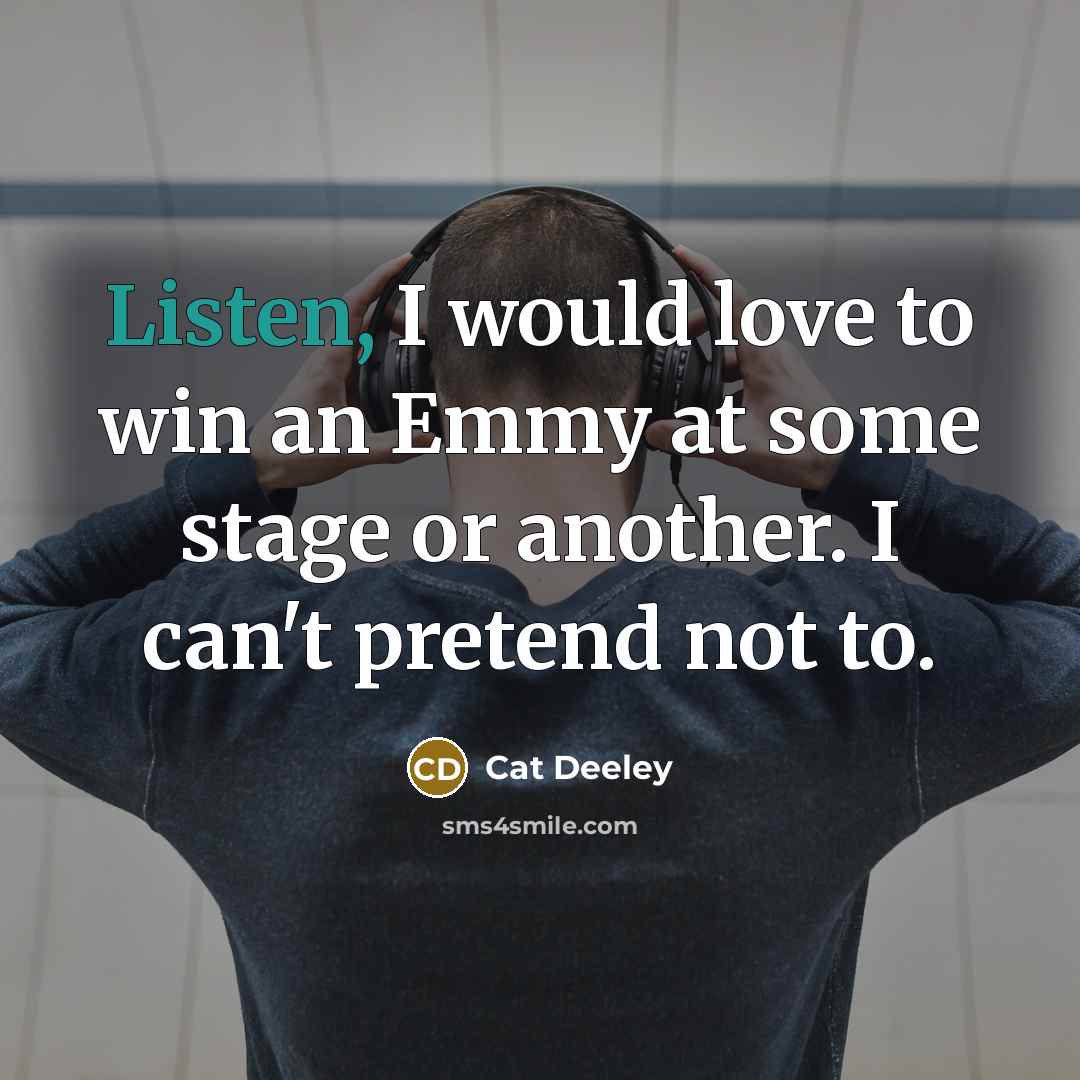 “Listen, I would love to win an Emmy at some…” quote by Cat Deeley