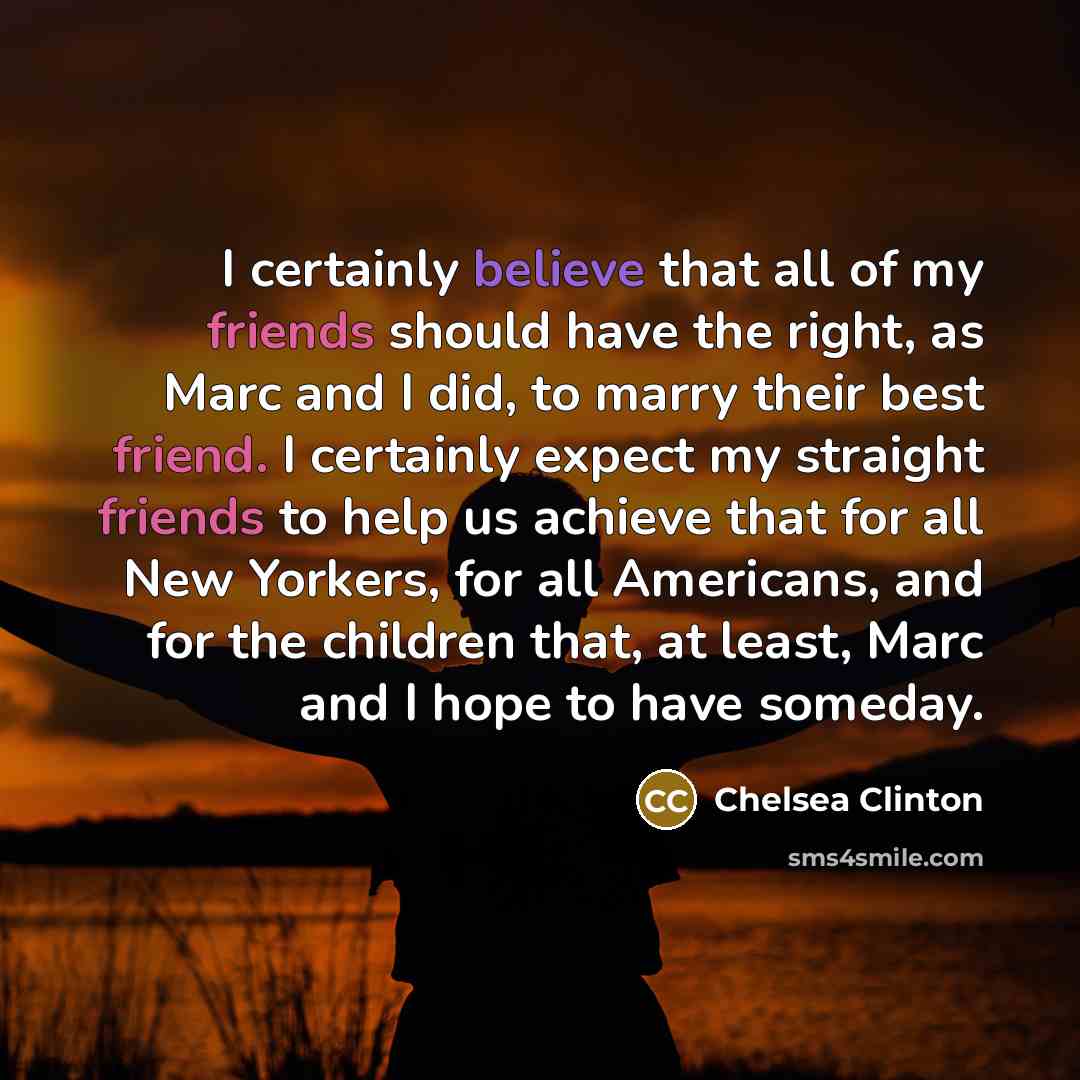 “I certainly believe that all of my friends should have…” quote by Chelsea Clinton