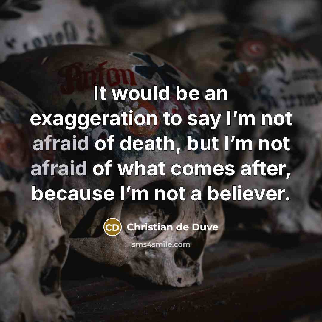 “It would be an exaggeration to say I’m not afraid…” quote by Christian de Duve