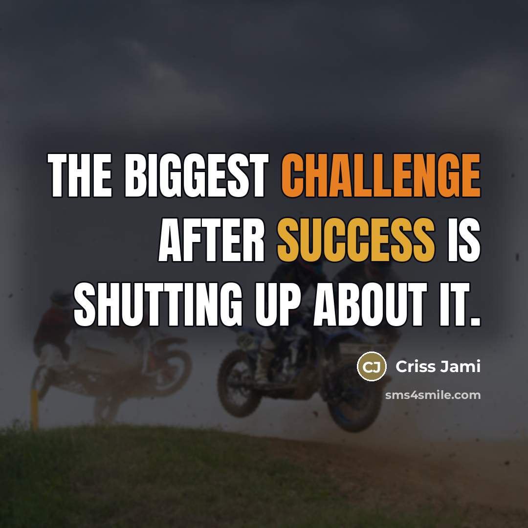 “The biggest challenge after success is shutting up about it.…” quote by Criss Jami