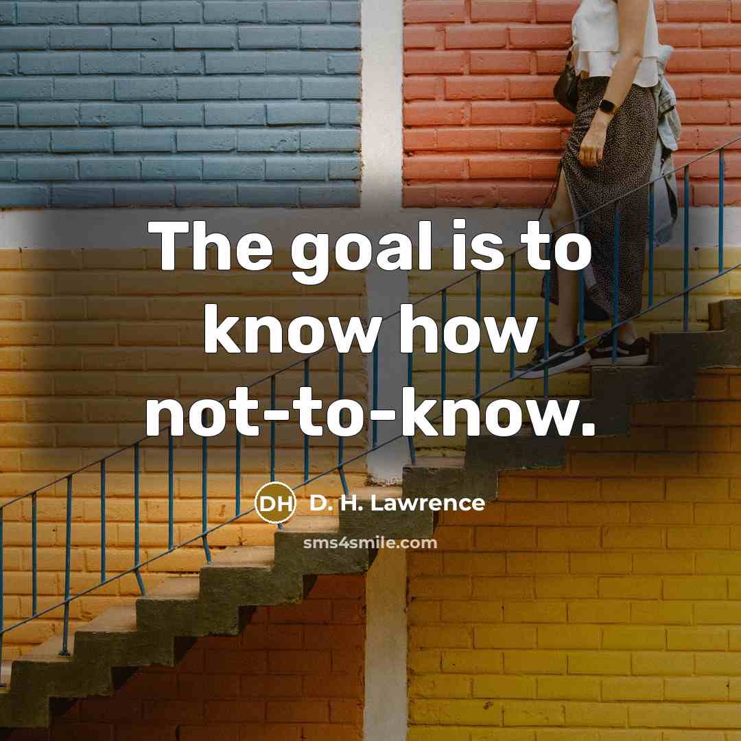“The goal is to know how not-to-know.…” quote by D. H. Lawrence