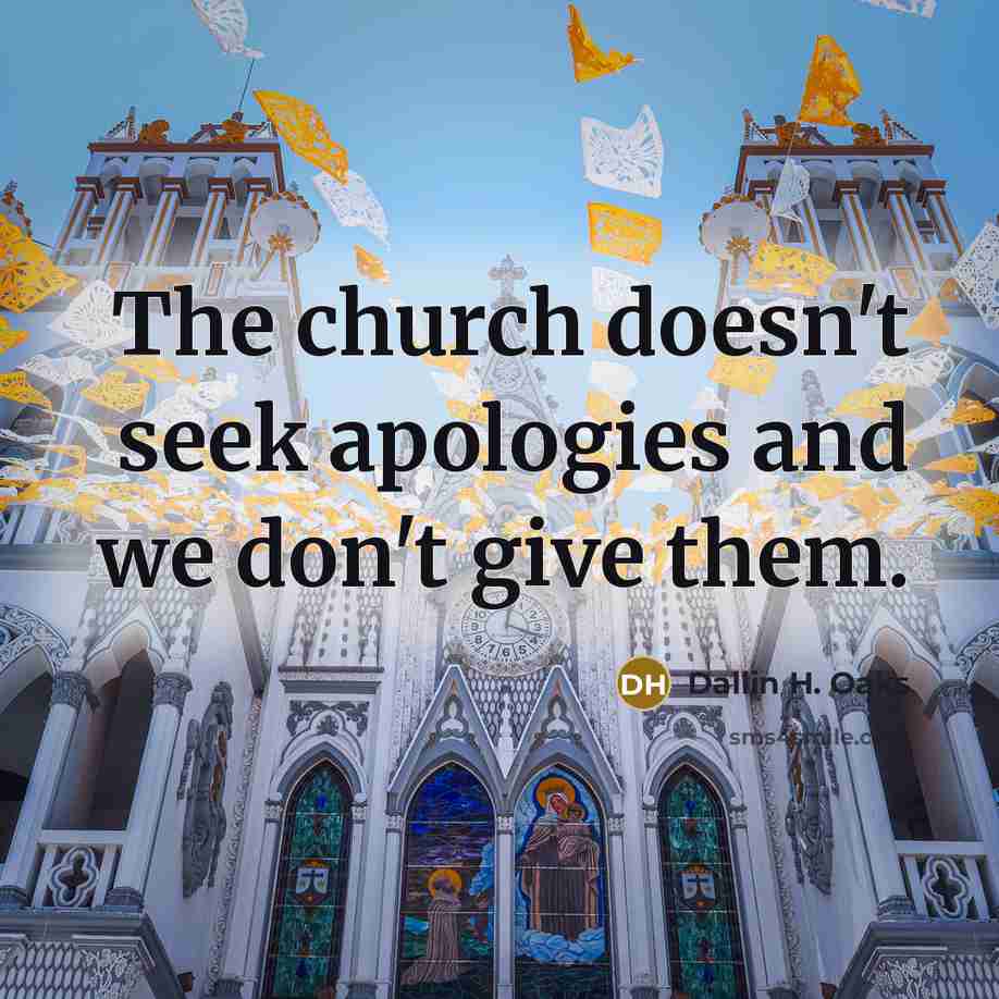 “The church doesn't seek apologies and we don't give them.…” quote by Dallin H. Oaks