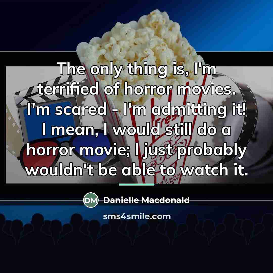 “The only thing is, I'm terrified of horror movies. I'm…” quote by Danielle Macdonald